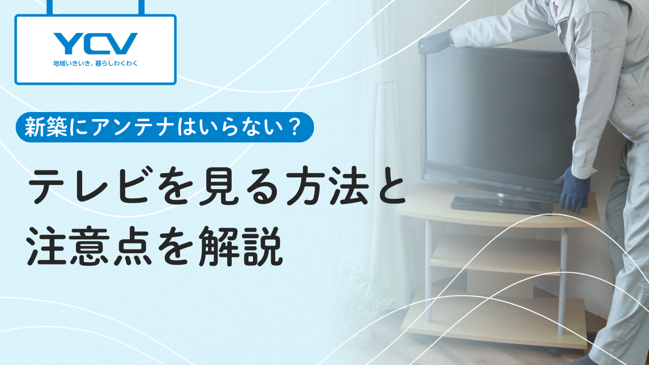 新築にアンテナはいらない？テレビを見る方法と注意点を解説